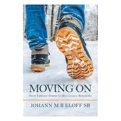 "Moving On: From Chronic Stress to Sustainable Resilience" - "" ("Eloff Johann M. B. Sr.")