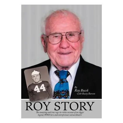 "Roy Story: The Amazing and True Rags-To-Riches Account of an Aggie Legend, WWII Hero and Entrep