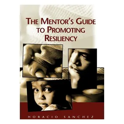 "The Mentor's Guide to Promoting Resiliency" - "" ("Sanchez Horacio")