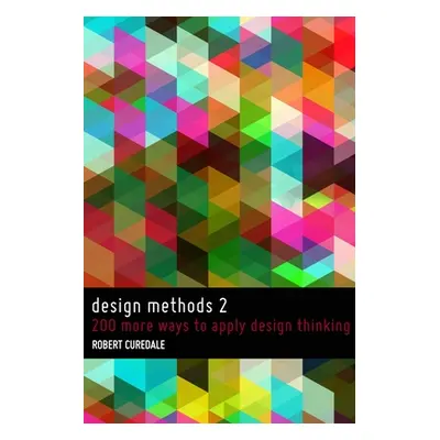 "Design Methods 2: 200 more ways to apply Design Thinking" - "" ("Curedale Robert")