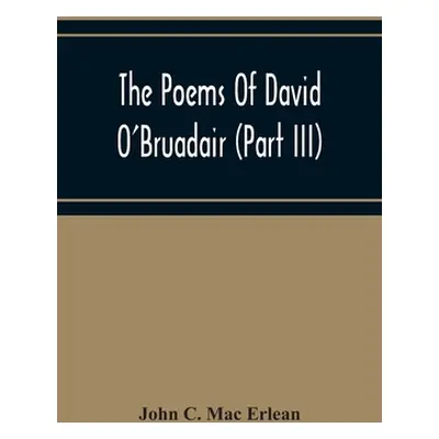 "The Poems Of David O'Bruadair (Part Iii) Containing Poems From The Year 1682 Till The Poets Dea