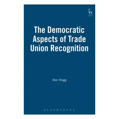 "The Democratic Aspects of Trade Union Recognition" - "" ("Bogg Alan")