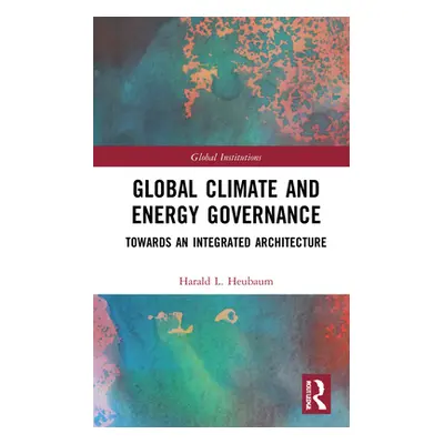 "Global Climate and Energy Governance: Towards an Integrated Architecture" - "" ("Heubaum Harald