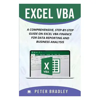 "Excel VBA: A Comprehensive, Step-By-Step Guide On Excel VBA Finance For Data Reporting And Busi