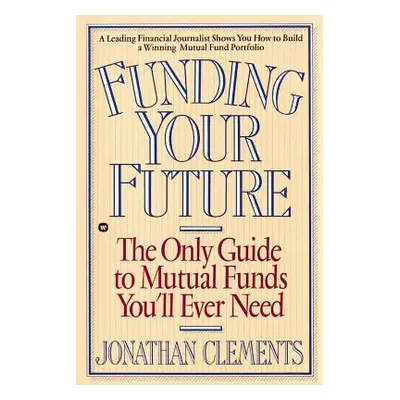 "Funding Your Future: The Only Guide to Mutual Funds You'll Ever Need" - "" ("Clements Jonathan"