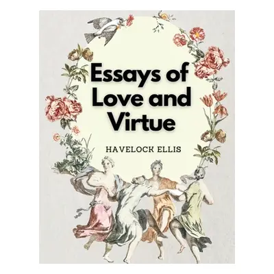 "Essays of Love and Virtue" - "" ("Havelock Ellis")