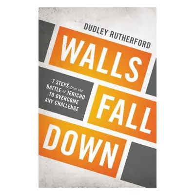 "Walls Fall Down: 7 Steps from the Battle of Jericho to Overcome Any Challenge" - "" ("Rutherfor