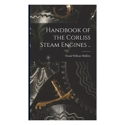 "Handbook of the Corliss Steam Engines .." - "" ("Shillitto Frank William")