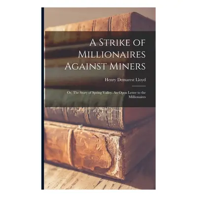 "A Strike of Millionaires Against Miners; or, The Story of Spring Valley. An Open Letter to the 