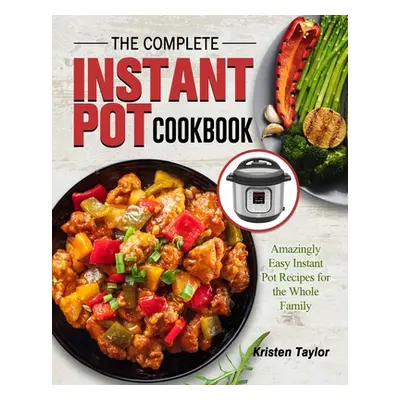 "The Complete Instant Pot Cookbook: Amazingly Easy Instant Pot Recipes for the Whole Family" - "