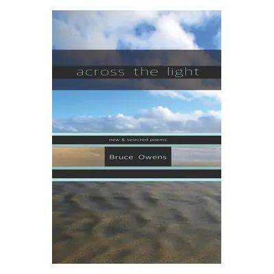 "Across the Light: New & Selected Poems" - "" ("Owens Bruce")