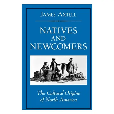 "Natives and Newcomers: The Cultural Origins of North America" - "" ("Axtell James")