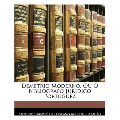 "Demetrio Moderno, Ou O Bibliografo Juridico Portuguez" - "" ("Antonio Barnab De Elescano Barret