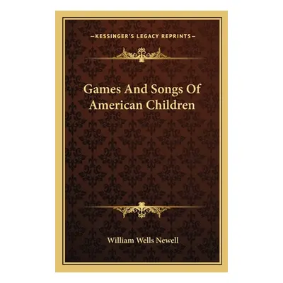 "Games and Songs of American Children" - "" ("Newell William Wells")