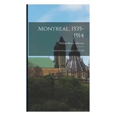 "Montreal, 1535-1914: Under the French Rgime, 1535-1760" - "" ("Atherton William Henry")