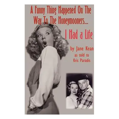 "A Funny Thing Happened on the Way to the Honeymooners...I Had a Life" - "" ("Kean Jane")