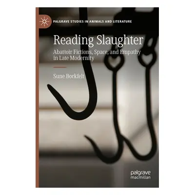 "Reading Slaughter: Abattoir Fictions, Space, and Empathy in Late Modernity" - "" ("Borkfelt Sun