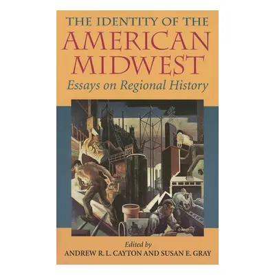 "The Identity of the American Midwest: Essays on Regional History" - "" ("Cayton Andrew R. L.")