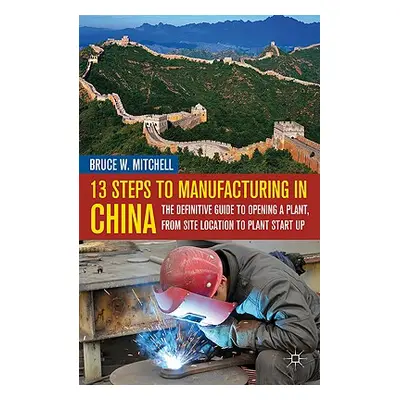 "13 Steps to Manufacturing in China: The Definitive Guide to Opening a Plant, from Site Location