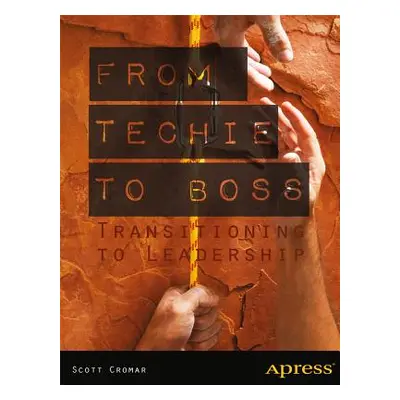 "From Techie to Boss: Transitioning to Leadership" - "" ("Cromar Scott")