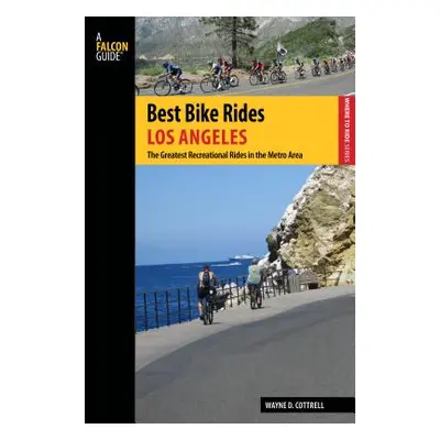 "Best Bike Rides Los Angeles: The Greatest Recreational Rides in the Metro Area" - "" ("Cottrell