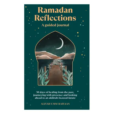 Ramadan Reflections - 30 days of healing from the past, journeying with presence and looking ahe