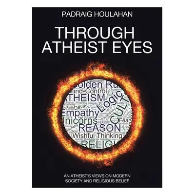 "Through Atheist Eyes: An atheist's views on Modern Society and religious belief" - "" ("Houlaha