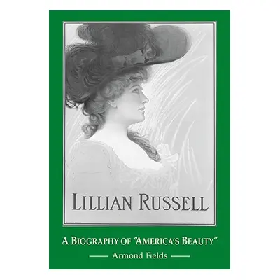 "Lillian Russell: A Biography of America's Beauty""" - "" ("Fields Armond")