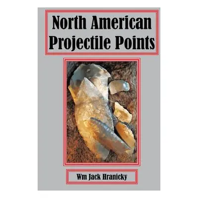 "North American Projectile Points" - "" ("Hranicky Wm Jack")