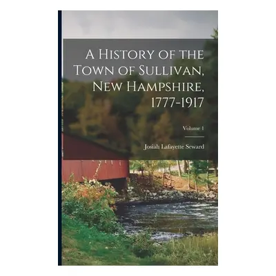 "A History of the Town of Sullivan, New Hampshire, 1777-1917; Volume 1" - "" ("Seward Josiah Laf