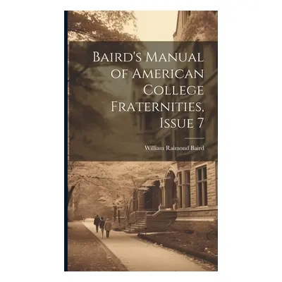 "Baird's Manual of American College Fraternities, Issue 7" - "" ("Baird William Raimond")