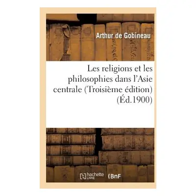 "Les Religions Et Les Philosophies Dans l'Asie Centrale Troisime dition" - "" ("De Gobineau Arth