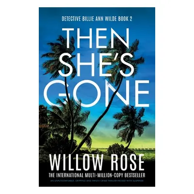 "Then She's Gone: An unputdownable, gripping and twisty crime thriller packed with suspense" - "