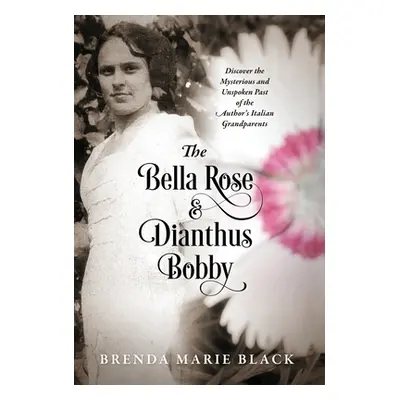 "The Bella Rose & Dianthus Bobby: Discover the Mysterious and Unspoken Past of the Author's Ital