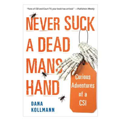 "Never Suck a Dead Man's Hand: Curious Adventures of a Csi" - "" ("Kollmann Dana")