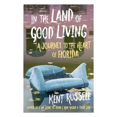 "In the Land of Good Living: A Journey to the Heart of Florida" - "" ("Russell Kent")