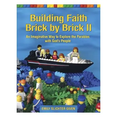 "Building Faith Brick by Brick II: An Imaginative Way to Explore the Parables with God's People"