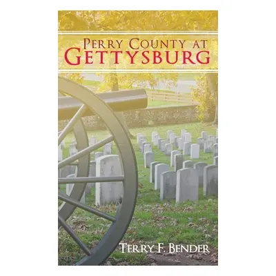 "Perry County at Gettysburg" - "" ("Bender Terry F.")