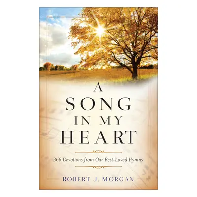 "A Song in My Heart: 366 Devotions from Our Best-Loved Hymns" - "" ("Morgan Robert J.")