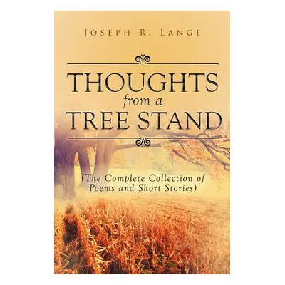 "Thoughts from a Tree Stand: The Complete Collection of Poems and Short Stories" - "" ("Lange Jo