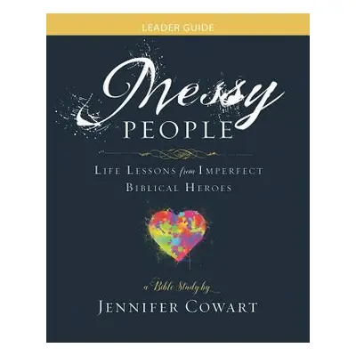 "Messy People - Women's Bible Study Leader Guide: Life Lessons from Imperfect Biblical Heroes" -