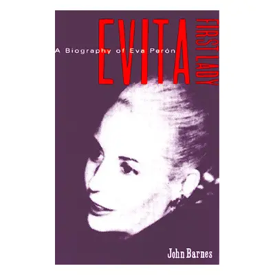 "Evita, First Lady: A Biography of Evita Peron" - "" ("Barnes John")