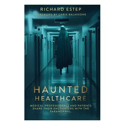 "Haunted Healthcare: Medical Professionals and Patients Share their Encounters with the Paranorm