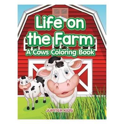 "Life on the Farm: A Cows Coloring Book" - "" ("Jupiter Kids")