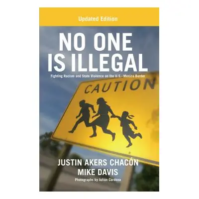 "No One Is Illegal (Updated Edition): Fighting Racism and State Violence on the U.S.-Mexico Bord