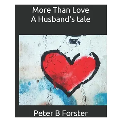 "More Than Love, A Husband's tale" - "" ("Forster Peter B.")