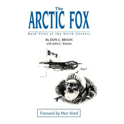 "The Arctic Fox: Bush Pilot of the North Country" - "" ("Braun Don C.")