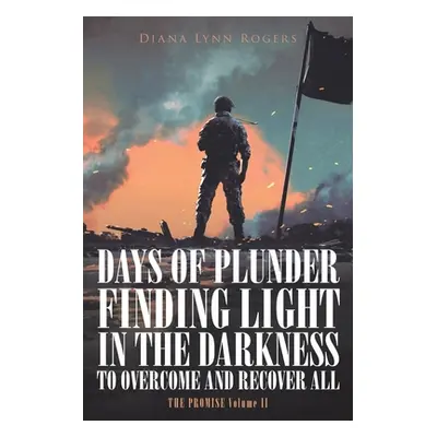 "Days of Plunder: Finding Light in the Darkness to Overcome and Recover All" - "" ("Rogers Diana