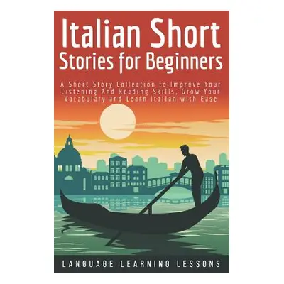 "Italian Short Stories for Beginners: A Short Story Collection to Improve Your Listening and Rea