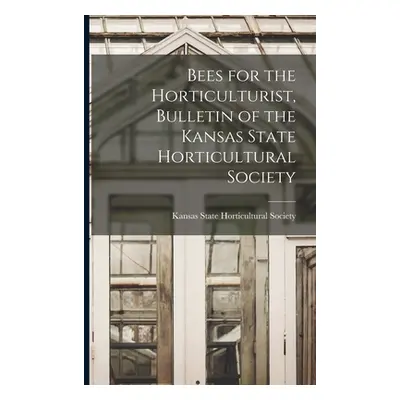 "Bees for the Horticulturist, Bulletin of the Kansas State Horticultural Society" - "" ("Kansas 